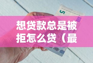 想贷款总是被拒怎么贷（最新发布！）7个类似携程金融的借钱平台