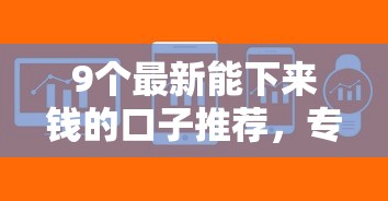 9个最新能下来钱的口子推荐，专为攻克分支付还款难题