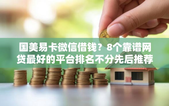 国美易卡微信借钱？8个靠谱网贷最好的平台排名不分先后推荐
