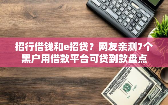 招行借钱和e招贷？网友亲测7个黑户用借款平台可贷到款盘点