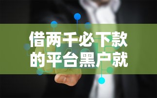 借两千必下款的平台黑户就选这8个7千元当前逾期严重能下款的平台