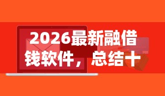 2026最新融借钱软件，总结十个容易通过的贷款平台！