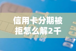 信用卡分期被拒怎么解2千元无门槛本月借款平台力荐!分享小额网贷口子2千元无门槛借款 信用卡分期被拒怎么解2千元无门槛本月借款平台力荐!分享小额网贷口子2千元无门槛借款