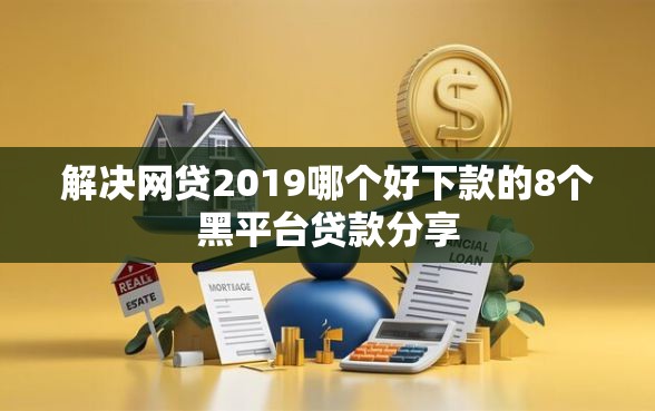 解决网贷2019哪个好下款的8个黑平台贷款分享