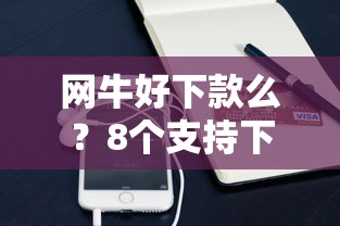 网牛好下款么？8个支持下款到微信的凭支付宝花呗贷款的软件