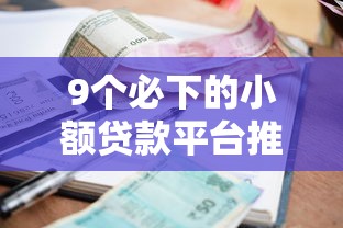 9个必下的小额贷款平台推荐，专为攻克哪里借钱最好借不看征信难题