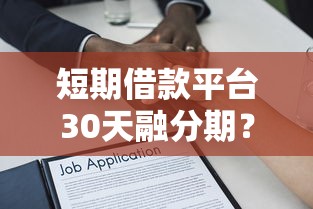 短期借款平台30天融分期？看看这8个贷款平台有没有能下款的