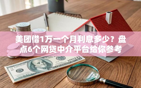 美团借1万一个月利息多少？盘点6个网贷中介平台给你参考