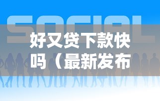好又贷下款快吗（最新发布！）8个贷款平台好下款
