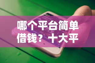哪个平台简单借钱？十大平台借钱不看征信秒到账推荐
