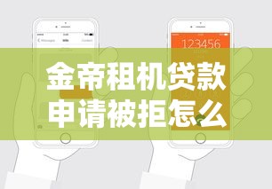 金帝租机贷款申请被拒怎么办？十大网贷平台投诉电话推荐