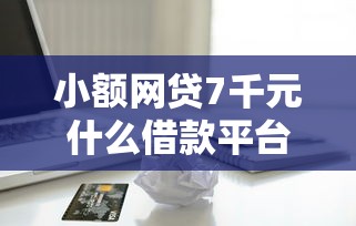 小额网贷7千元什么借款平台最好借款通过，苹果贷手机借钱的5个平台介绍