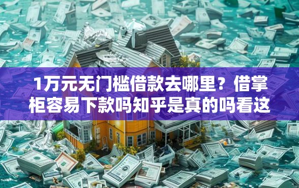 1万元无门槛借款去哪里？借掌柜容易下款吗知乎是真的吗看这7个平台