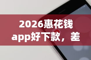 2026惠花钱app好下款，差10000元就选这7个平台