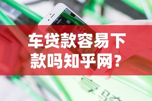 车贷款容易下款吗知乎网？分享8个类似高炮口子的平台