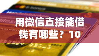 用微信直接能借钱有哪些?10个贷款最好的平台推荐给你 用微信直接能借钱有哪些?10个贷款最好的平台推荐给你