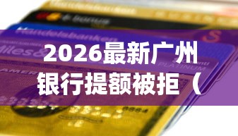 2026最新广州银行提额被拒（支持支付宝），7个黑户贷款必下口子app无私分享