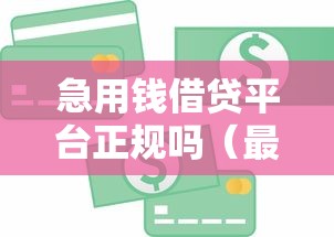 急用钱借贷平台正规吗（最新发布！）8个贷款平台容易下款