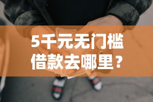 5千元无门槛借款去哪里?秒批贷款不看征信吗看这6个平台 5千元无门槛借款去哪里?秒批贷款不看征信吗看这6个平台