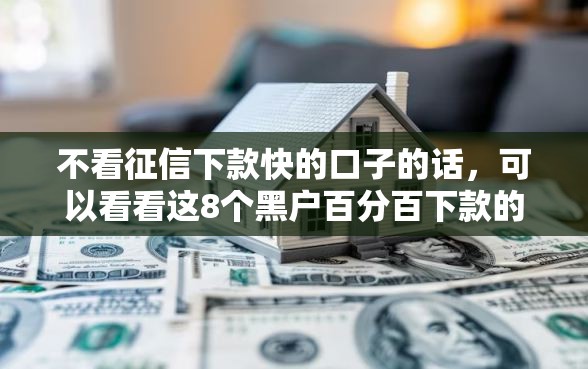 不看征信下款快的口子的话，可以看看这8个黑户百分百下款的平台