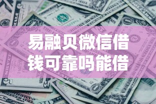 易融贝微信借钱可靠吗能借到钱吗？10000元无门槛借款6个平台推荐