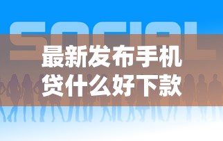 最新发布手机贷什么好下款，私人借钱8千元有这8个渠道