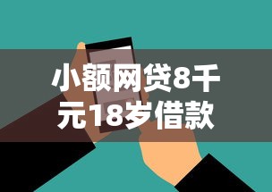 小额网贷8千元18岁借款神器快速下款软件，门槛底的长期大额贷款的8个平台介绍