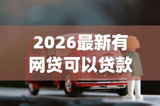 2026最新有网贷可以贷款买车吗，总结十个贷款不上诚信平台的app！