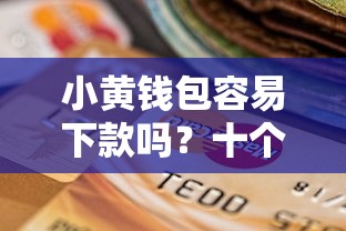 小黄钱包容易下款吗？十个逾期也不怕的最好的网贷平台