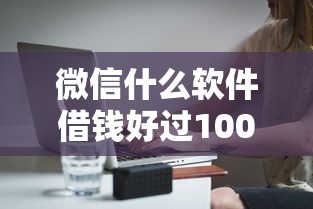 微信什么软件借钱好过10000元无门槛本月借款平台力荐！分享小额网贷口子10000元无门槛借款
