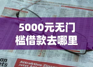 5000元无门槛借款去哪里？贷款平台不看查询征信吗看这7个平台