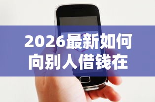 2026最新如何向别人借钱在微信(支持微信),6个先息后本贷款平台无私分享 2026最新如何向别人借钱在微信(支持微信),6个先息后本贷款平台无私分享