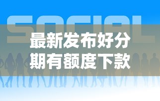 最新发布好分期有额度下款稳吗，私人借钱4千元有这8个渠道