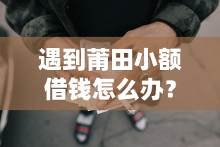 遇到莆田小额借钱怎么办？或可尝试这7个比较好的网贷平台