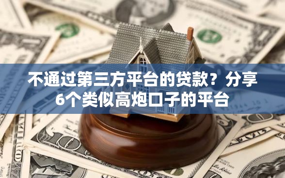 不通过第三方平台的贷款?分享6个类似高炮口子的平台 不通过第三方平台的贷款?分享6个类似高炮口子的平台