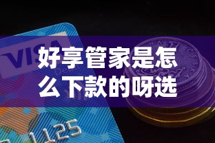 好享管家是怎么下款的呀选哪个平台?7个贷款平台好通过推荐 好享管家是怎么下款的呀选哪个平台?7个贷款平台好通过推荐