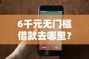 6千元无门槛借款去哪里？用微信借钱咋借的钱看这7个平台