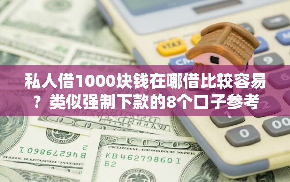 私人借1000块钱在哪借比较容易?类似强制下款的8个口子参考 私人借1000块钱在哪借比较容易?类似强制下款的8个口子参考