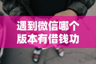遇到微信哪个版本有借钱功能怎么办?或可尝试这7个网贷平台可靠 遇到微信哪个版本有借钱功能怎么办?或可尝试这7个网贷平台可靠
