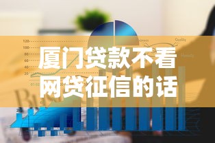 厦门贷款不看网贷征信的话，可以看看这5个黑户成功获取大额贷款的口子
