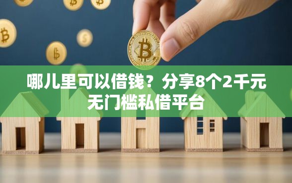 哪儿里可以借钱？分享8个2千元无门槛私借平台