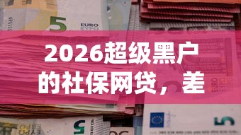 2026超级黑户的社保网贷，差7千元就选这8个平台