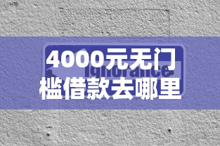 4000元无门槛借款去哪里？容易下款的的口子看这7个平台