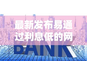 最新发布易通过利息低的网贷，私人借钱4千元有这8个渠道