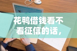 花鸭借钱看不看征信的话，可以看看这6个不上征信的网贷平台