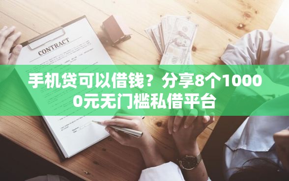 手机贷可以借钱?分享8个10000元无门槛私借平台 手机贷可以借钱?分享8个10000元无门槛私借平台