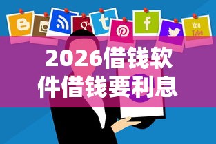 2026借钱软件借钱要利息吗，差3千元就选这6个平台