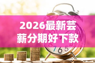 2026最新芸薪分期好下款吗，总结十个借钱软件最好借到钱不用征信的！