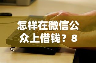 怎样在微信公众上借钱？8个平台试试看哪个能下款