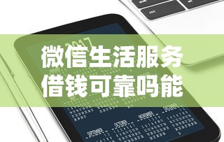 微信生活服务借钱可靠吗能借到钱吗？10000元无门槛借款8个平台推荐